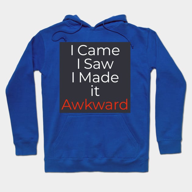 I Came. I Saw. I Made it Awkward. Hoodie by iMtHrEw2